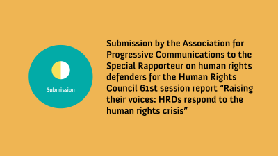 image linking to Submission by the Association for Progressive Communications to the Special Rapporteur on human rights defenders for the Human Rights Council 61st session report “Raising their voices: HRDs respond to the human rights crisis”